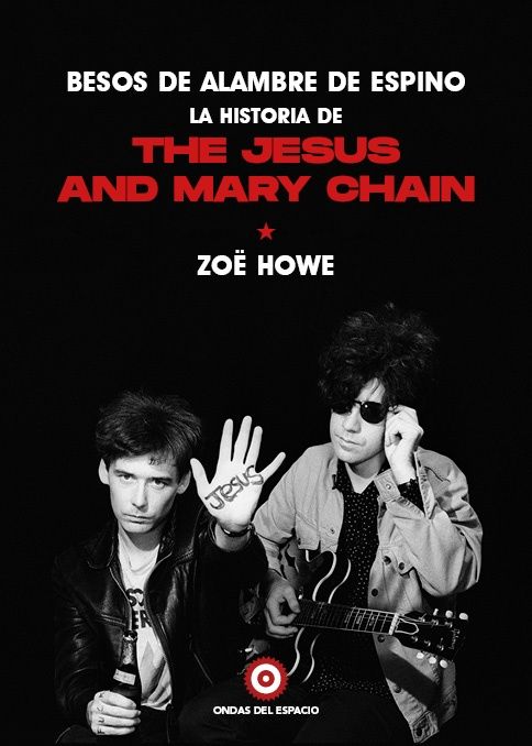 Zoë Howe - Besos de alambre de espino. La historia de Jesus and Mary Chain - Libro