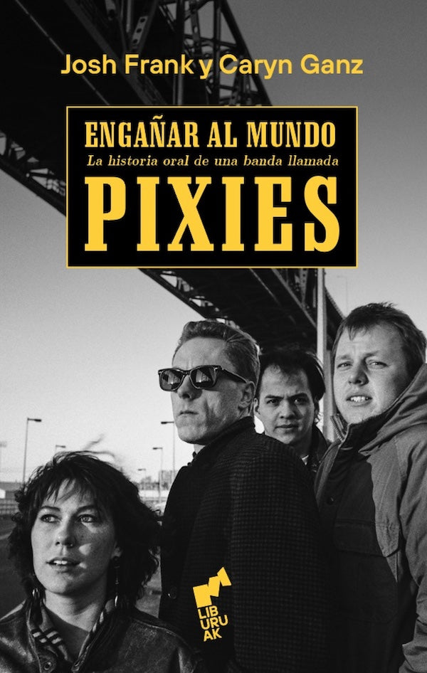 Josh Frank & Caryn Ganz - Engañar al mundo: la historia oral de una banda llamada Pixies - Libro