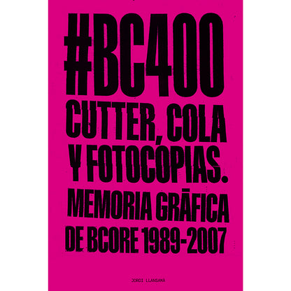Jordi Llansamà - Cutter, cola y fotocopias: Memoria gráfica de BCore 1989-2007 - Libro