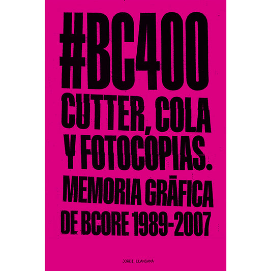 Jordi Llansamà - Cutter, cola y fotocopias: Memoria gráfica de BCore 1989-2007 - Libro