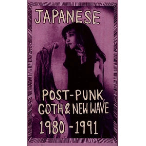 Japanese Post-Punk, Goth & New Wave, 1980-1991, Pt. I - Cassette (Death Is Not The End)