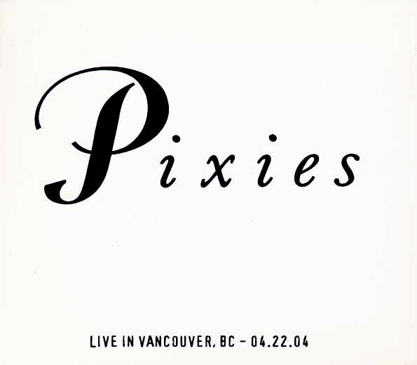 The Pixies - Live In Vancouver, British Columbia 4-22-04 - 2xCD - Individually-numbered limited edition; 1000 copies made
