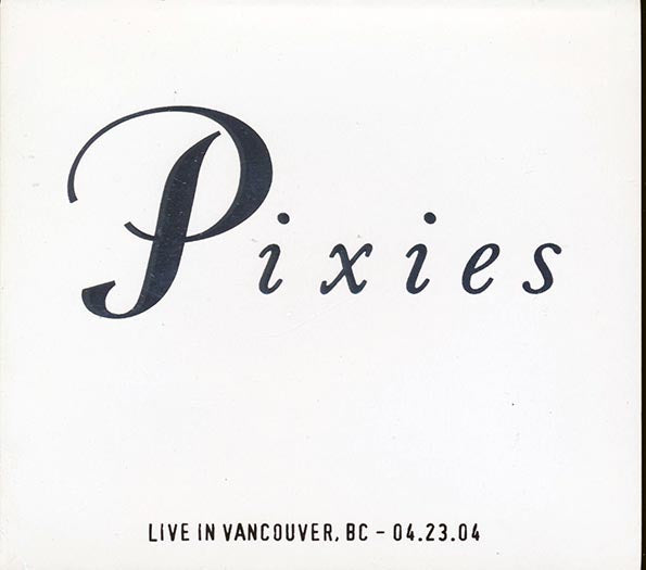 The Pixies - Live In Vancouver, British Columbia 04.23.04 - 2xCD - Individually-numbered limited edition; 1000 copies made