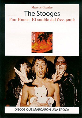 Marcos Gendre - The Stooges. Fun House: El Sonido del Free-Punk - Libro